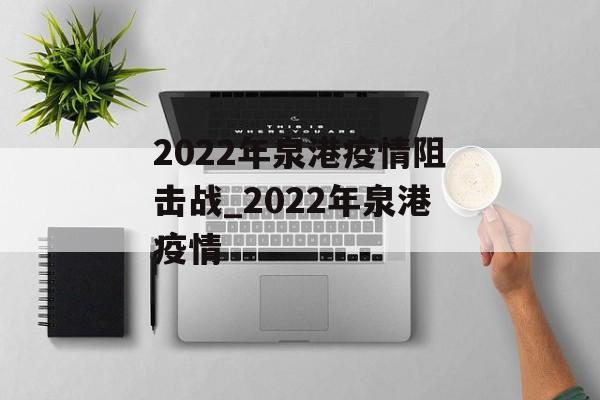 2022年泉港疫情阻击战_2022年泉港疫情